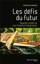 Couverture du livre « Les défis du futur ; regards croisés sur nos mutations industrielles » de Francis Demoz aux éditions Nouveau Monde