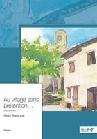 Couverture du livre « Au village sans prétention » de Alain Avesque aux éditions Nombre 7