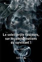 Couverture du livre « Le soleil brille toujours, sur les peregrinations du survivant ! » de Didier Caillet aux éditions Saint Honore Editions