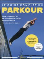 Couverture du livre « Le guide complet du parkour : techniques, sécurité, entrainement, conseils... » de Sidney Grospretre et Paul-Armand Naudin et Melvin Renoux aux éditions Eyrolles