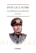 Couverture du livre « D'un lac l'autre : les 600 derniers jours de Mussolini » de Julien Sapori aux éditions Lamarque