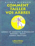 Couverture du livre « Comment Tailler Vos Arbres » de Pierre Michard aux éditions Maison Rustique