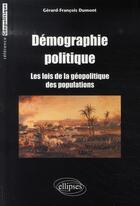 Couverture du livre « Démographie politique ; les lois de la géopolitique des populations » de Dumont G-F. aux éditions Ellipses