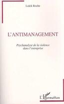 Couverture du livre « L'antimanagement ; psychanalyse de la violence dans l'entreprise » de Loïck Roche aux éditions L'harmattan