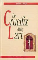 Couverture du livre « Crucifix dans l art » de Pierre Saurat aux éditions Tequi