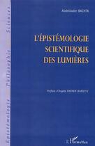 Couverture du livre « L'epistemologie scientifique des lumieres » de Abdelkader Bachta aux éditions L'harmattan