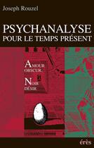 Couverture du livre « Psychanalyse pour le temps présent ; amour obscur, noir désir » de Joseph Rouzel aux éditions Eres