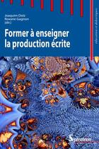 Couverture du livre « Former à enseigner la production écrite » de Joaquim Dolz et Roxane Gagnon aux éditions Pu Du Septentrion