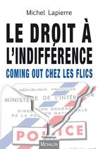 Couverture du livre « Le droit à l'indifférence ; coming out chez les flics » de Michel Lapierre aux éditions Michalon