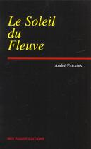 Couverture du livre « Le soleil du fleuve » de Andre Paradis aux éditions Ibis Rouge