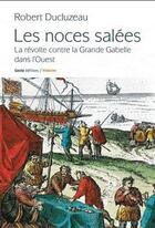 Couverture du livre « Les noces salees - la revolte contre la grande gabelle dans l'ouest » de Robert Ducluzeau aux éditions Geste