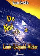 Couverture du livre « De Noé à Louis-Léopold-Victor » de Louis Delville aux éditions Chloe Des Lys