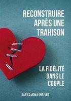 Couverture du livre « Reconstruire après une trahison ; la fidélité dans le couple » de Mona Shriver et Gary Shriver aux éditions Ourania