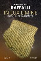 Couverture du livre « In lux limine Tome 1 : au seuil de la lumière » de Jean-Michel Raffalli aux éditions Jean-michel Raffalli