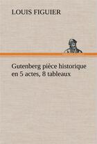 Couverture du livre « Gutenberg piece historique en 5 actes, 8 tableaux » de Louis Figuier aux éditions Tredition