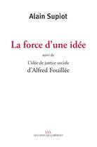 Couverture du livre « La force d'une idée ; l'idée de justice sociale » de Alain Supiot et Alfred Fouillee aux éditions Les Liens Qui Liberent