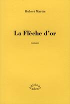Couverture du livre « Fleche d'or (la) (vente ferme) » de Hubert Martin aux éditions Aden Londres