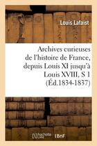 Couverture du livre « Archives curieuses de l'histoire de France, depuis Louis XI jusqu'à Louis XVIII, S 1 (Éd.1834-1837) » de Lafaist Louis aux éditions Hachette Bnf