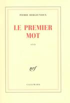 Couverture du livre « Le premier mot » de Pierre Bergounioux aux éditions Gallimard