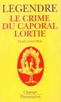 Couverture du livre « Crime du caporal lortie (le) - traite sur le pere » de Pierre Legendre aux éditions Flammarion