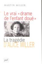 Couverture du livre « Le vrai drame de l'enfant doué ; la tragédie d'Alice Miller » de Martin Miller aux éditions Puf