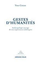 Couverture du livre « Gestes d'humanités ; anthropologie sauvage de nos expériences esthétiques » de Yves Citton aux éditions Armand Colin