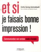 Couverture du livre « Et si je faisais bonne impression ; communication non-verbale mode d'emploi » de Cecile Gevrey-Guinnebault aux éditions Eyrolles
