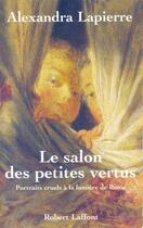 Couverture du livre « Le salon des petites vertus portraits cruels a la lumiere de rome » de Alexandra Lapierre aux éditions Robert Laffont