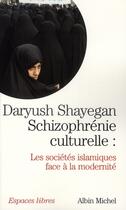 Couverture du livre « Schizophrénie culturelle : les sociétés islamiques face à la modernité » de Daryush Shayegan aux éditions Albin Michel