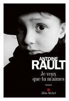 Couverture du livre « Je veux que tu m'aimes » de Antoine Rault aux éditions Albin Michel