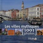 Couverture du livre « Les villes mythiques en 1001 photos » de Francoise Bayle aux éditions Solar