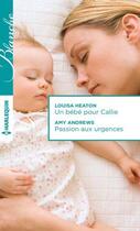 Couverture du livre « Un bébé pour Callie ; passion aux urgences » de Amy Andrews et Louisa Heaton aux éditions Harlequin