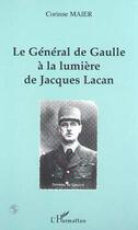 Couverture du livre « LE GÉNÉRAL DE GAULLE À LA LUMIÈRE DE JACQUES LACAN » de Corinne Mayer aux éditions Editions L'harmattan