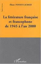 Couverture du livre « La litterature francaise et francophone de 1945 a l'an 2000 » de Tonnet-Lacroix E. aux éditions Editions L'harmattan