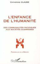 Couverture du livre « L'enfance de l'humanité ; des communautés pacifiques aux sociétés guerrières » de Catherine Claude aux éditions Editions L'harmattan