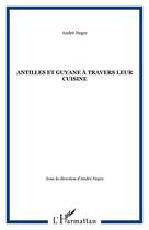Couverture du livre « Antilles et Guyane à travers leur cuisine » de Andre Negre aux éditions Editions Caribeennes