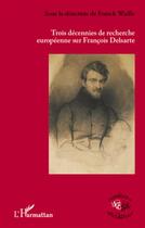 Couverture du livre « Trois décennies de recherche européenne sur François Delsarte » de Franck Waille aux éditions L'harmattan
