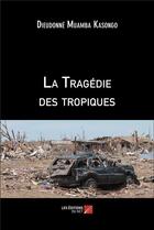 Couverture du livre « La Tragédie des tropiques » de Dieudonne Muamba Kasongo aux éditions Editions Du Net