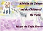Couverture du livre « Adelaide the unicorn and the children of the world - Makya the eagle hunter » de Colette Becuzzi aux éditions Books On Demand