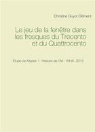 Couverture du livre « Le jeu de la fenêtre dans les fresques du Trecento et du Quattrocento » de Christine Guyot-Clement aux éditions Books On Demand