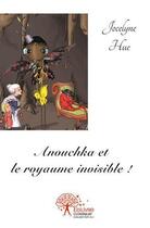 Couverture du livre « Anouchka et le royaume invisible ! » de Jocelyne Hue aux éditions Edilivre