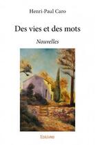 Couverture du livre « Des vies et des mots ; nouvelles » de Caro Henri-Paul aux éditions Edilivre