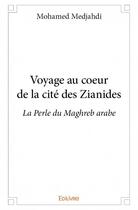 Couverture du livre « Voyage au coeur de la cité des Zianides ; la perle du Maghreb arabe » de Mohamed Medjahdi aux éditions Edilivre