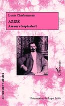 Couverture du livre « Amours tropicales Tome 1 ; Azizé » de Louis Charbonneau aux éditions L'harmattan