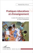 Couverture du livre « Pratiques éducatives et d'enseignement ; la place de la didactique au service de l'oeuvre pédagogique » de Yannick Brun-Picard aux éditions L'harmattan