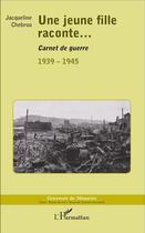 Couverture du livre « Une jeune fille raconte... carnet de guerre 1939-1945 » de Jacqueline Chebrou aux éditions L'harmattan