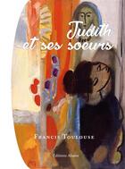 Couverture du livre « Judith et ses soeurs » de Toulouse Francis aux éditions Abatos