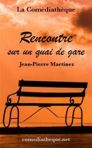 Couverture du livre « Rencontre sur un quai de gare » de Jean-Pierre Martinez aux éditions La Comediatheque