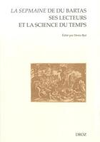 Couverture du livre « La sepmaine de du bartas, ses lecteurs et la science du temps » de Denis Bjai aux éditions Droz