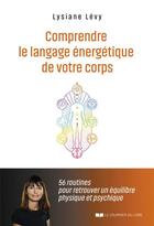 Couverture du livre « Comprendre le langage énergétique de votre corps » de Lysiane Levy aux éditions Courrier Du Livre